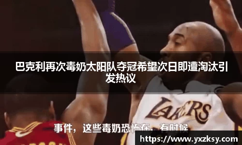 巴克利再次毒奶太阳队夺冠希望次日即遭淘汰引发热议