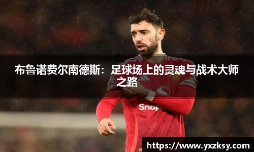 布鲁诺费尔南德斯：足球场上的灵魂与战术大师之路