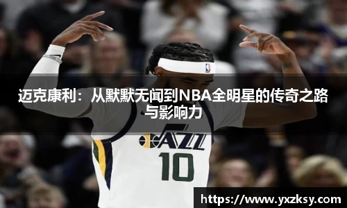 迈克康利：从默默无闻到NBA全明星的传奇之路与影响力