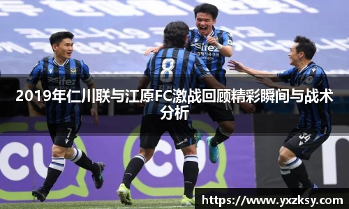 2019年仁川联与江原FC激战回顾精彩瞬间与战术分析